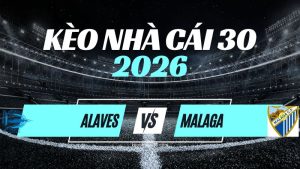 Kèo Alavés vs Málaga – Nhận Định & Dự Đoán La Liga