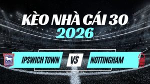 Kèo Ipswich vs Nottingham Forest – Nhận Định & Dự Đoán Premier League